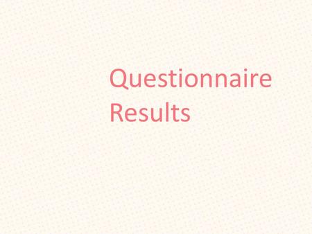 Questionnaire Results. 1. Gender The majority of the people we interviewed are male. We did not find any connection to other answers provided in the questionnaire,