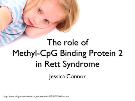 The role of Methyl-CpG Binding Protein 2 in Rett Syndrome Jessica Connor