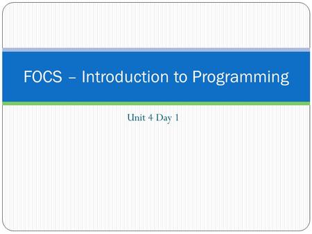 Unit 4 Day 1 FOCS – Introduction to Programming. Journal Entry: Unit #5Entry #1 In detail describe programming in Scratch. Describe how to use Events,