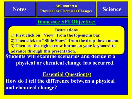 Notes Tennessee SPI Objective: Interpret the results of an investigation to determine whether a physical or chemical change has occurred. Science Essential.