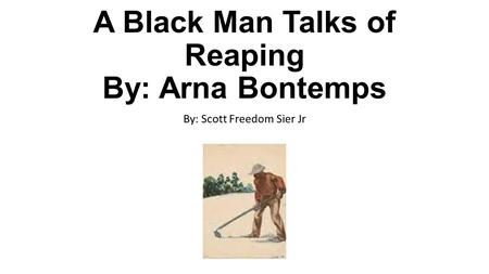 A Black Man Talks of Reaping By: Arna Bontemps