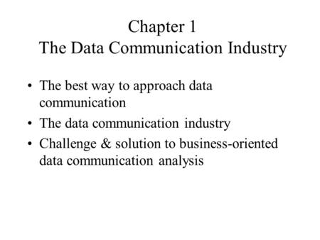 Chapter 1 The Data Communication Industry The best way to approach data communication The data communication industry Challenge & solution to business-oriented.