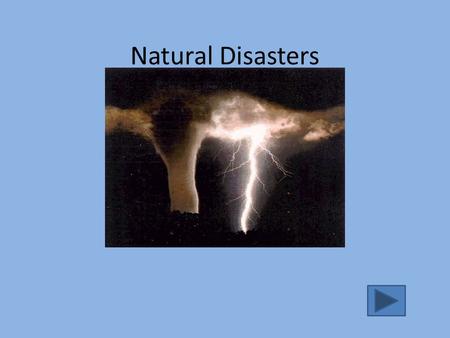 Natural Disasters. Disaster Database Earthquakes Hurricanes Tornados Tsunami Volcanoes Floods Wildfires Drought Quit.