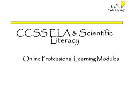 CCSS ELA & Scientific Literacy Online Professional Learning Modules.