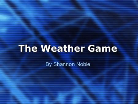 The Weather Game By Shannon Noble. Instructions This is a fun interactive game in which questions are asked and in order to move forward, you must get.