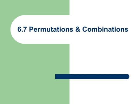 6.7 Permutations & Combinations. Permutations / Combinations I.Permutations A) Factorials B) Permutations n P r n! (n-r)! II. Combinations n C r n! r!