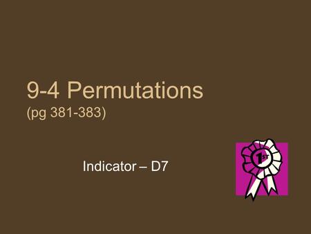 9-4 Permutations (pg 381-383) Indicator – D7. Permutation: an arrangement, or listing, of objects in which order is important (you can use the to find.