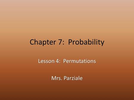 Chapter 7: Probability Lesson 4: Permutations Mrs. Parziale.