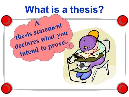 What is a thesis? A thesis statement declares what you intend to prove.