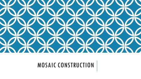 MOSAIC CONSTRUCTION. DIVIDE THE DESIGN INTO MOSAIC PIECES.