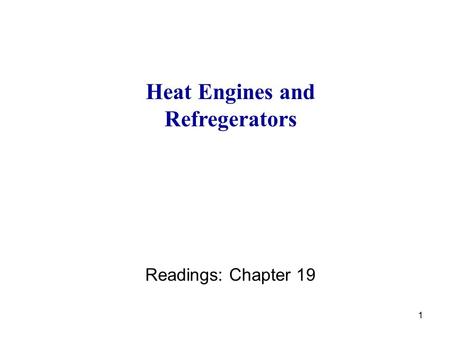 1 Heat Engines and Refregerators Readings: Chapter 19.