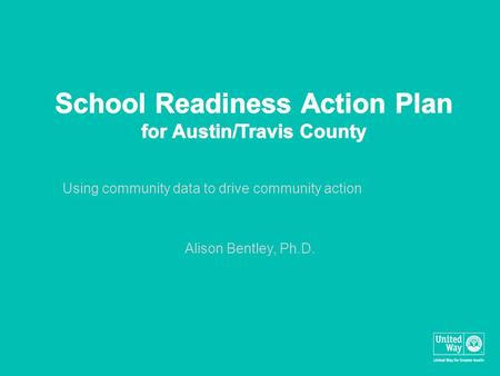 Using community data to drive community action Alison Bentley, Ph.D.