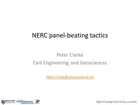 SAgE RC Funding Panel Info Day, June 2014 NERC panel-beating tactics Peter Clarke Civil Engineering and Geosciences