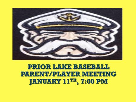 PRIOR LAKE BASEBALL PARENT/PLAYER MEETING JANUARY 11 TH, 7:00 PM.