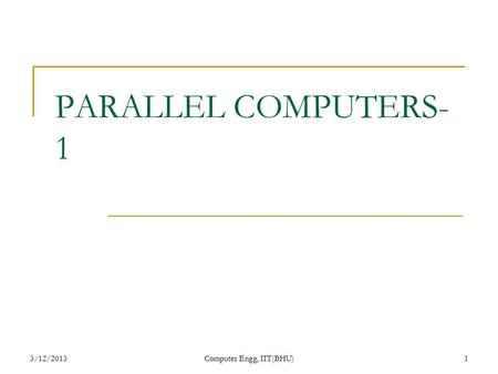 3/12/2013Computer Engg, IIT(BHU)1 PARALLEL COMPUTERS- 1.