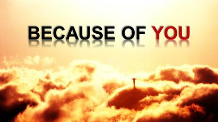 Because of You, I was born again Because of You, I’m ransomed by Your grace Because of You, my heart has found a home A refuge for my soul Because of.