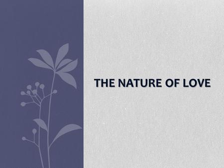 THE NATURE OF LOVE. Divine Love Outpoured Rom 5:5 “The love of God (God’s own love; n: agape) has been poured out in our hearts by the Holy Spirit who.