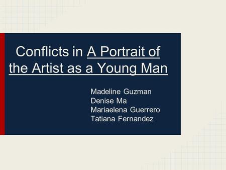 Conflicts in A Portrait of the Artist as a Young Man Madeline Guzman Denise Ma Mariaelena Guerrero Tatiana Fernandez.