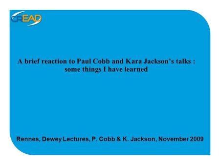 A brief reaction to Paul Cobb and Kara Jackson’s talks : some things I have learned Rennes, Dewey Lectures, P. Cobb & K. Jackson, November 2009.