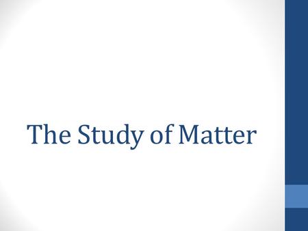 The Study of Matter. What is chemistry? Chemistry: the study of matter and the transformation it undergoes Matter: anything that has mass and takes up.