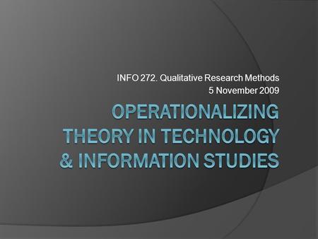 INFO 272. Qualitative Research Methods 5 November 2009.