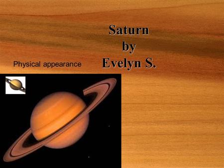 Saturn by Evelyn S. Physical appearance. Saturn was named after the Greek god of time named Cronus / Saturn. WHO SATURN WAS NAMED AFTER.