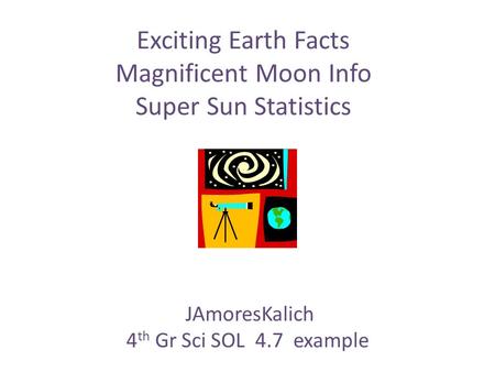 Exciting Earth Facts Magnificent Moon Info Super Sun Statistics JAmoresKalich 4 th Gr Sci SOL 4.7 example.