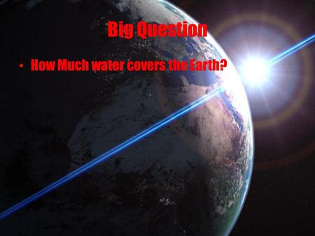 Big Question How Much water covers the Earth?.