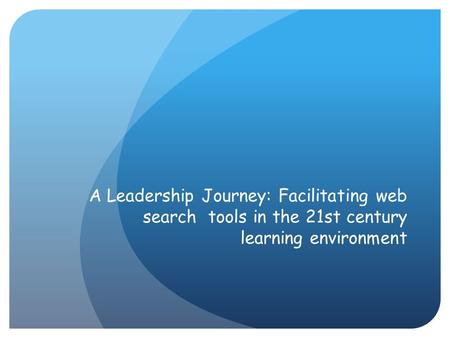 A Leadership Journey: Facilitating web search tools in the 21st century learning environment.