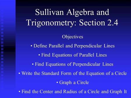 Sullivan Algebra and Trigonometry: Section 2.4 Objectives Define Parallel and Perpendicular Lines Find Equations of Parallel Lines Find Equations of Perpendicular.