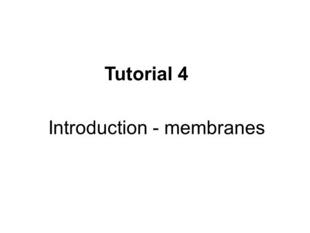 Tutorial 4 Introduction - membranes.