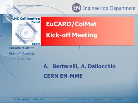 A. Bertarelli, A. DallocchioEuCARD/ColMat Kick-off Meeting 17/06/2009 EuCARD/ColMat Kick-off Meeting EuCARD/ColMat Kick-off Meeting 17 th June, 2009 A.Bertarelli,