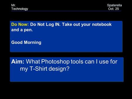 Do Now: Do Not Log IN. Take out your notebook and a pen. Good Morning Do Now: Do Not Log IN. Take out your notebook and a pen. Good Morning Mr. Spaterella.