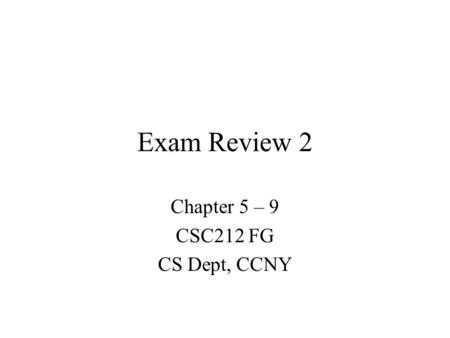 Exam Review 2 Chapter 5 – 9 CSC212 FG CS Dept, CCNY.