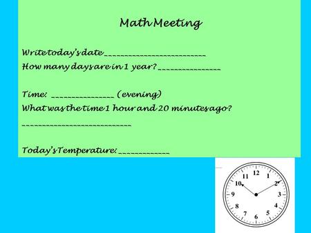 Math Meeting Write today’s date __________________________ How many days are in 1 year? ________________ Time: ________________ (evening) What was the.