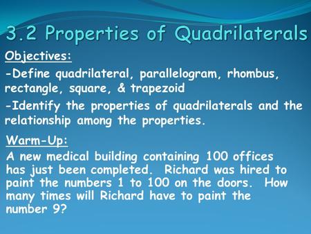 Objectives: -Define quadrilateral, parallelogram, rhombus, rectangle, square, & trapezoid -Identify the properties of quadrilaterals and the relationship.