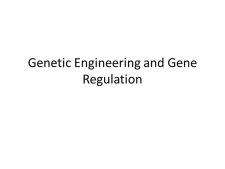 Genetic Engineering and Gene Regulation. What is genetic engineering? Manually adding new DNA to an organism, giving an organism traits it wouldn’t naturally.