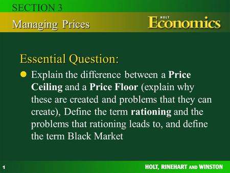 1 Essential Question: Explain the difference between a Price Ceiling and a Price Floor (explain why these are created and problems that they can create),