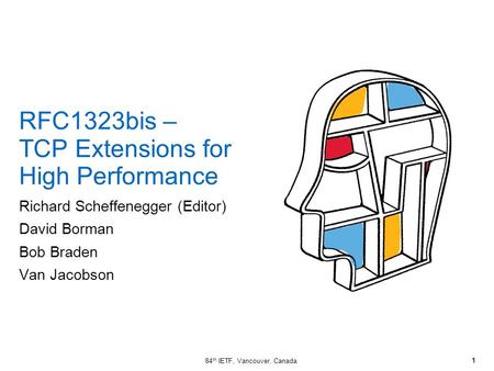 Richard Scheffenegger (Editor) David Borman Bob Braden Van Jacobson RFC1323bis – TCP Extensions for High Performance 1 84 th IETF, Vancouver, Canada.