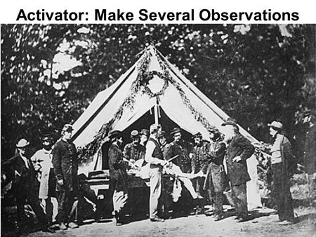 Activator: Make Several Observations. Objective: Students Will Be Able To: identify the problems with battlefield surgery and factors in successful operations.