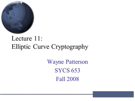 Lecture 11: Elliptic Curve Cryptography Wayne Patterson SYCS 653 Fall 2008.