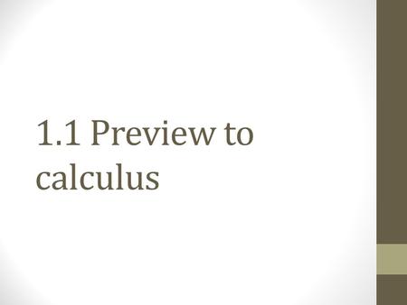 1.1 Preview to calculus. Tangent line problem Goal: find slope of tangent line at P Can approximate using secant line First, let Second, find slope of.