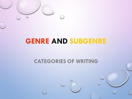 GENRE AND SUBGENRE CATEGORIES OF WRITING. GENRE = CATEGORY ALL WRITING FALLS INTO A CATEGORY OR GENRE. WE WILL USE 5 MAIN GENRES AND 15 SUBGENRES.