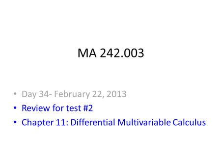 MA 242.003 Day 34- February 22, 2013 Review for test #2 Chapter 11: Differential Multivariable Calculus.