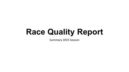 Race Quality Report Summary 2015 Season. Race Quality Reports Completed by TD, COR and Referee following each zone race Report comments consolidated and.