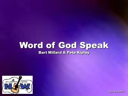 Word of God Speak Bart Millard & Pete Kipley Word of God Speak Bart Millard & Pete Kipley CCLI #1119107.