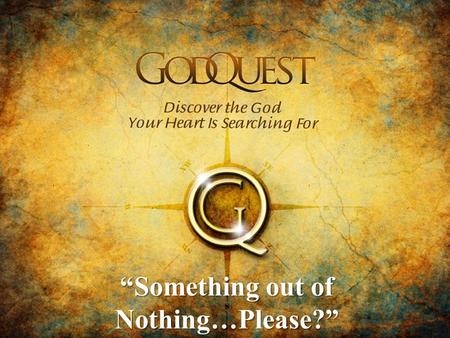 “Something out of Nothing…Please?”. Psalm 19:1-6 “The heavens declare the glory of God; the skies proclaim the work of his hands. Day after day they pour.