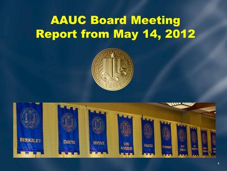 1 AAUC Board Meeting Report from May 14, 2012. Budget Situation May State Budget Revision –$16 Billion short fall –$8 million make up with proposed tax.