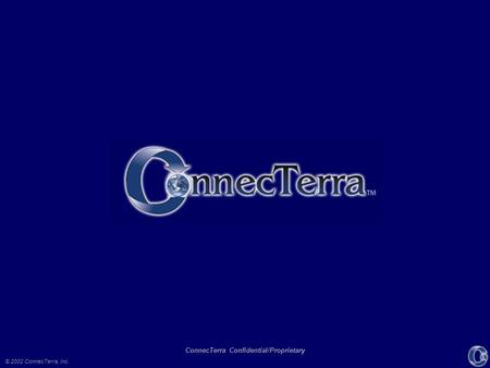 © 2002 ConnecTerra, Inc. ConnecTerra Confidential/Proprietary.