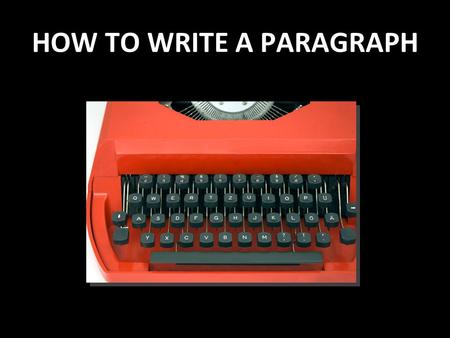 HOW TO WRITE A PARAGRAPH. Paragraphs need 3 parts: A beginning A middle An end.